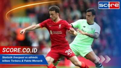 Statistik liverpool vs athletic bilbao Terbaru & Fakta Menarik