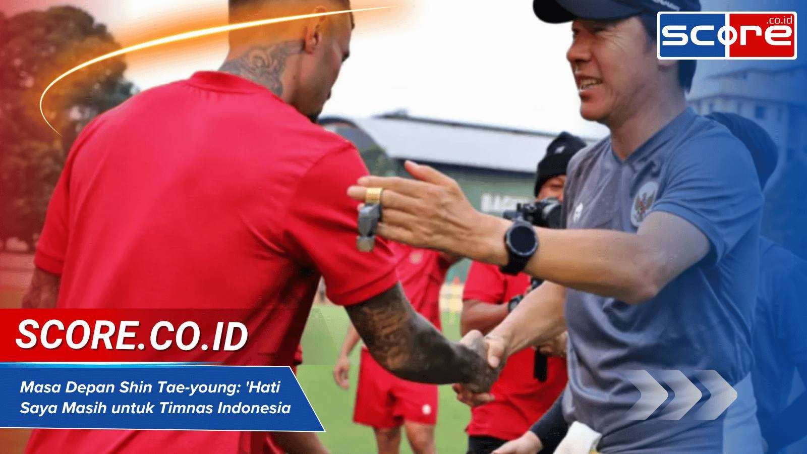 Masa Depan Shin Tae-young: 'Hati Saya Masih untuk Timnas Indonesia