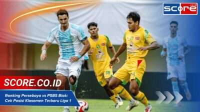Ranking Persebaya vs PSBS Biak Cek Posisi Klasemen Liga Super