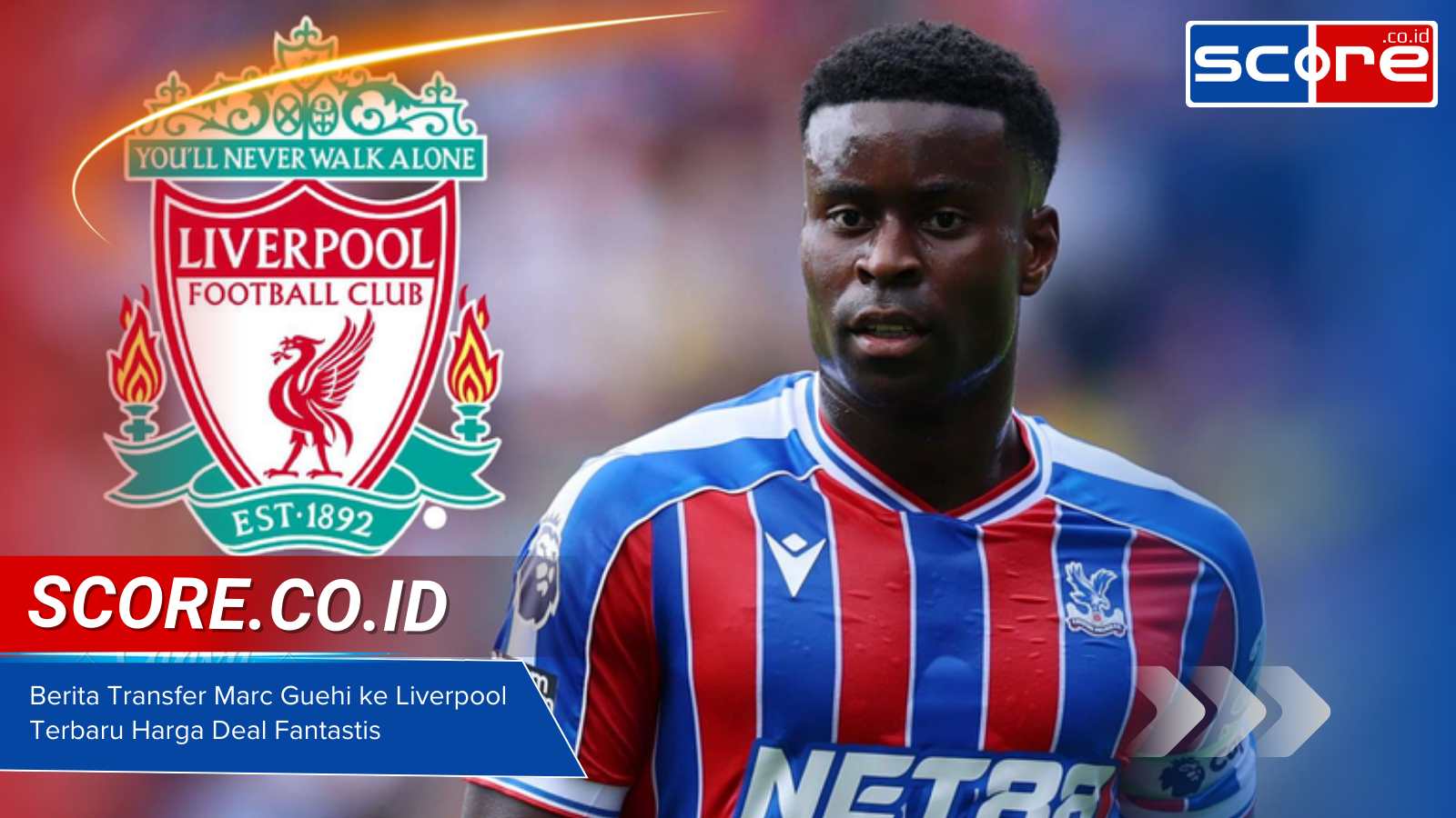 Berita Transfer Marc Guehi ke Liverpool Terbaru Harga Deal Fantastis