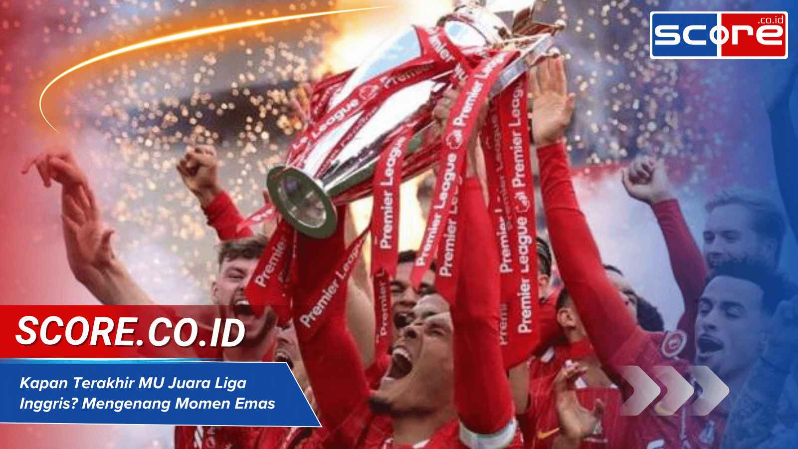 Kapan Terakhir MU Juara Liga Inggris? Mengenang Momen Emas Setan Merah