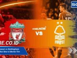 Line Up Liverpool vs Nottingham Forest: Prediksi Skor & Berita Tim