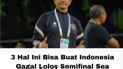 3 Hal Ini Bisa Buat Indonesia Gagal Lolos Semifinal Sea Games 2025, Indra Sjafri Wajib Was-Was