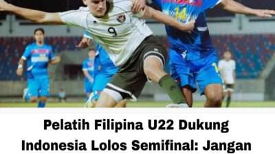 Pelatih Filipina U22 Dukung Indonesia Lolos Semifinal: Jangan Terpeleset Lawan Myanmar! Pelatih Filipina U22 Dukung Indonesia Lolos Semifinal